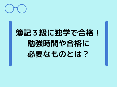 簿記３級に独学で合格！ 勉強時間や合格に 必要なものとは？